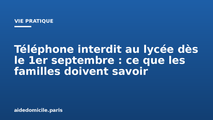 Téléphone interdit au lycée dès le 1er septembre : ce que les familles doivent savoir