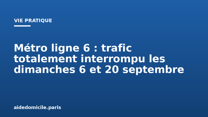 Métro ligne 6 : trafic totalement interrompu les dimanches 6 et 20 septembre