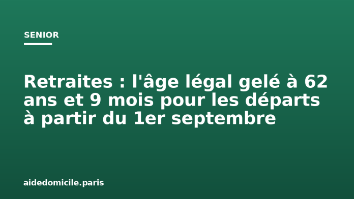 Retraites : l'âge légal gelé à 62 ans et 9 mois pour les départs à partir du 1er septembre