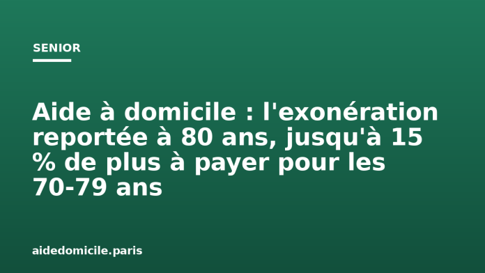 Aide à domicile : l'exonération reportée à 80 ans, jusqu'à 15 % de plus à payer pour les 70 79 ans Aide à domicile : l'exonération reportée à 80 ans, jusqu'à 15 % de plus à payer pour les 70-79 ans