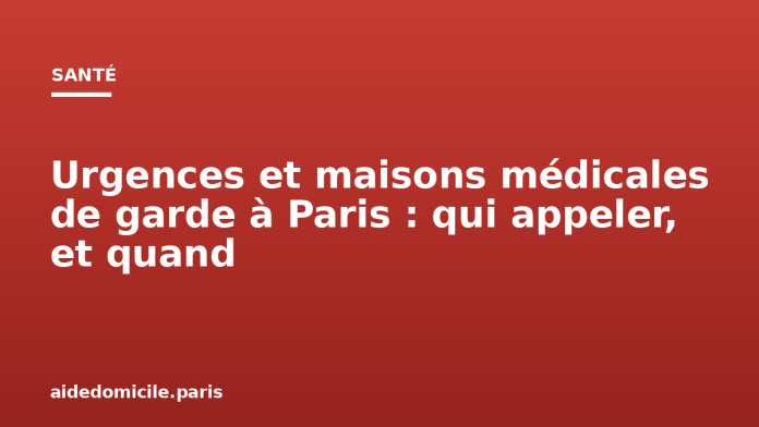 Urgences et maisons médicales de garde à Paris : qui appeler, et quand Urgences et maisons médicales de garde à Paris : qui appeler, et quand