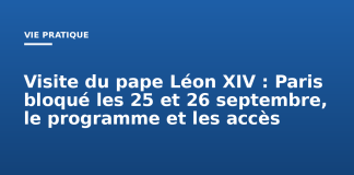 Visite du pape Léon XIV : Paris bloqué les 25 et 26 septembre, le programme et les accès Visite du pape Léon XIV : Paris bloqué les 25 et 26 septembre, le programme et les accès
