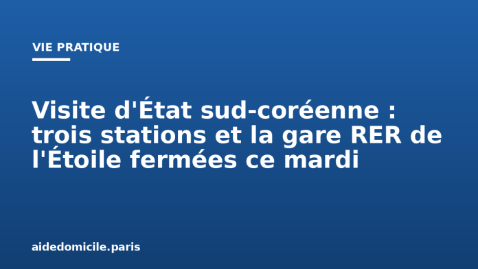 Visite d'État sud coréenne : trois stations et la gare RER de l'Étoile fermées ce mardi Visite d'État sud-coréenne : trois stations et la gare RER de l'Étoile fermées ce mardi
