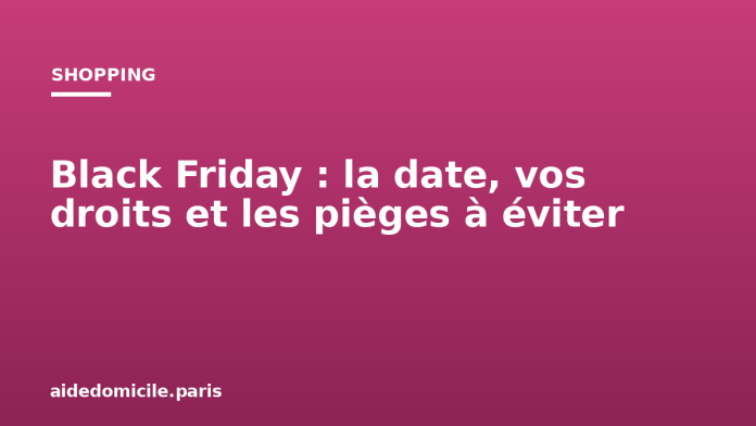 Black Friday : la date, vos droits et les pièges à éviter Black Friday : la date, vos droits et les pièges à éviter