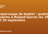 Supercoupe de basket : quatre matchs à Roland-Garros les 19 et 20 septembre Supercoupe de basket : quatre matchs à Roland-Garros les 19 et 20 septembre