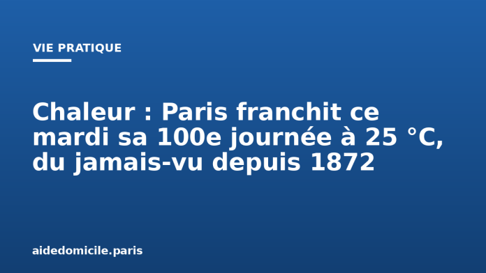 Chaleur : Paris franchit ce mardi sa 100e journée à 25 °C, du jamais-vu depuis 1872