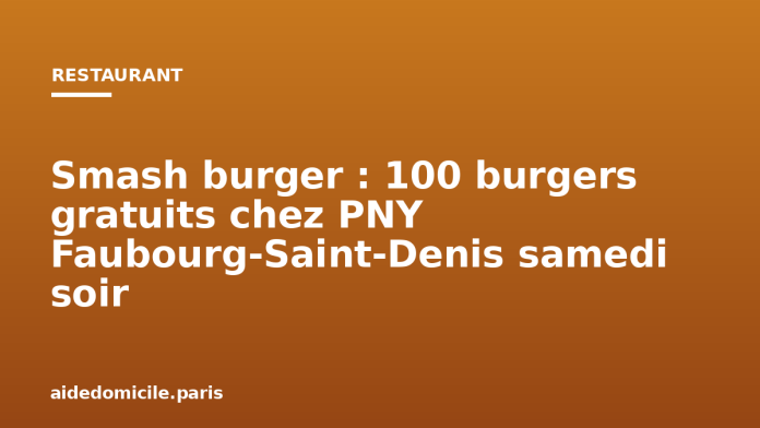 Smash burger : 100 burgers gratuits chez PNY Faubourg Saint Denis samedi soir Smash burger : 100 burgers gratuits chez PNY Faubourg-Saint-Denis samedi soir