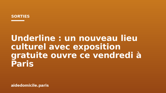 Underline : un nouveau lieu culturel avec exposition gratuite ouvre ce vendredi à Paris
