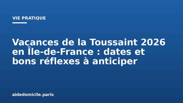Vacances de la Toussaint 2026 en Île-de-France : dates et bons réflexes à anticiper
