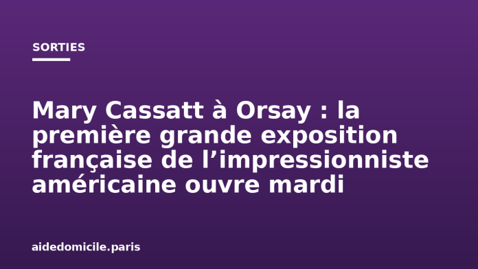 Mary Cassatt à Orsay : la première grande exposition française de l’impressionniste américaine ouvre mardi