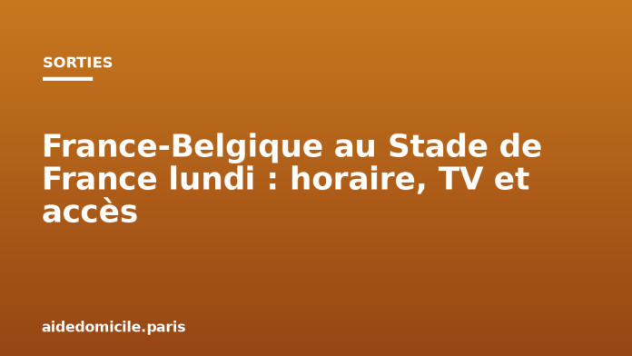 France-Belgique au Stade de France lundi : horaire, TV et accès