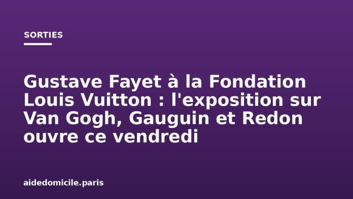 Gustave Fayet à la Fondation Louis Vuitton : l'exposition sur Van Gogh, Gauguin et Redon ouvre ce vendredi