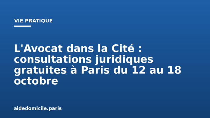 L'Avocat dans la Cité : consultations juridiques gratuites à Paris du 12 au 18 octobre