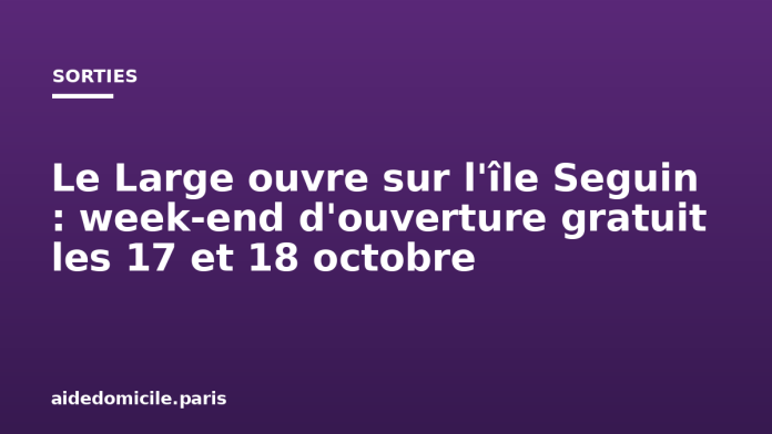 Le Large ouvre sur l'île Seguin : week-end d'ouverture gratuit les 17 et 18 octobre