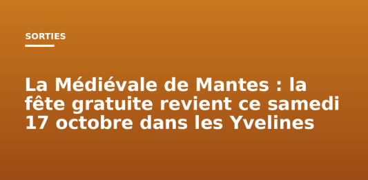 La Médiévale de Mantes : la fête gratuite revient ce samedi 17 octobre dans les Yvelines La Médiévale de Mantes : la fête gratuite revient ce samedi 17 octobre dans les Yvelines