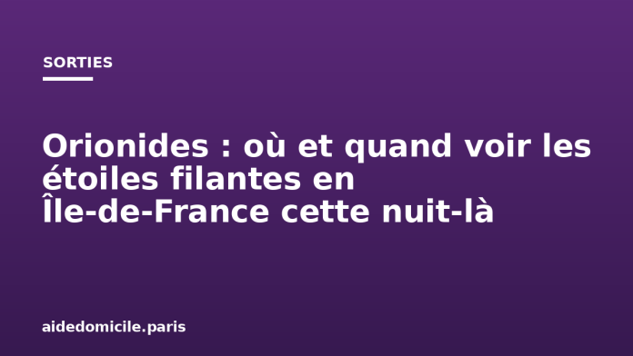 Orionides : où et quand voir les étoiles filantes en Île-de-France cette nuit-là