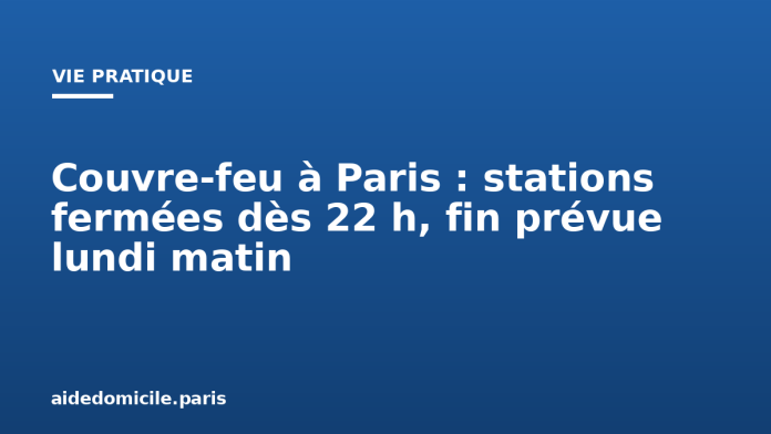 Couvre-feu à Paris : stations fermées dès 22 h, fin prévue lundi matin